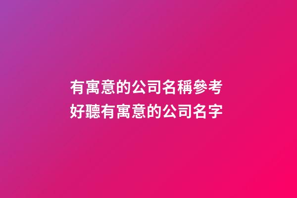 有寓意的公司名稱參考 好聽有寓意的公司名字-第1張-公司起名-玄機派